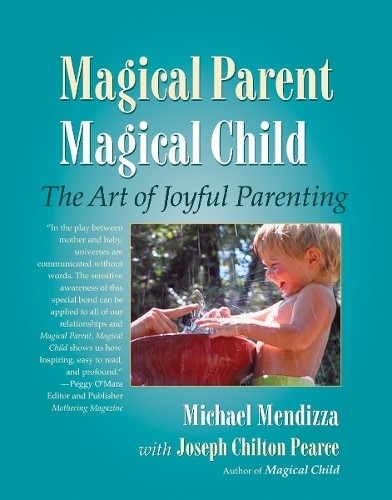 Michael Mendizza Joseph Chilton Pearce Magical Parent Magical Child (Tascabile)