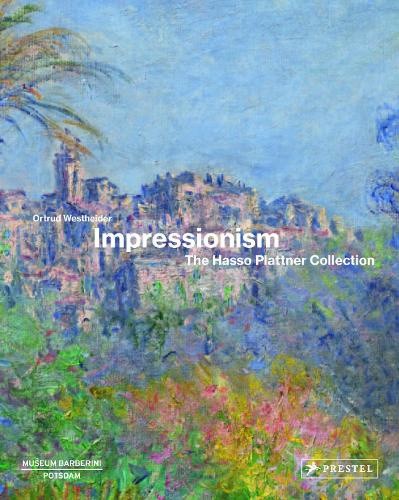 Impressionism: The Hasso Plattner Collection by Ortrud Westheider [Hardback]