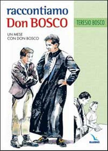 Raccontiamo Don Bosco. Un mese con Don Bosco - Bosco Teresio