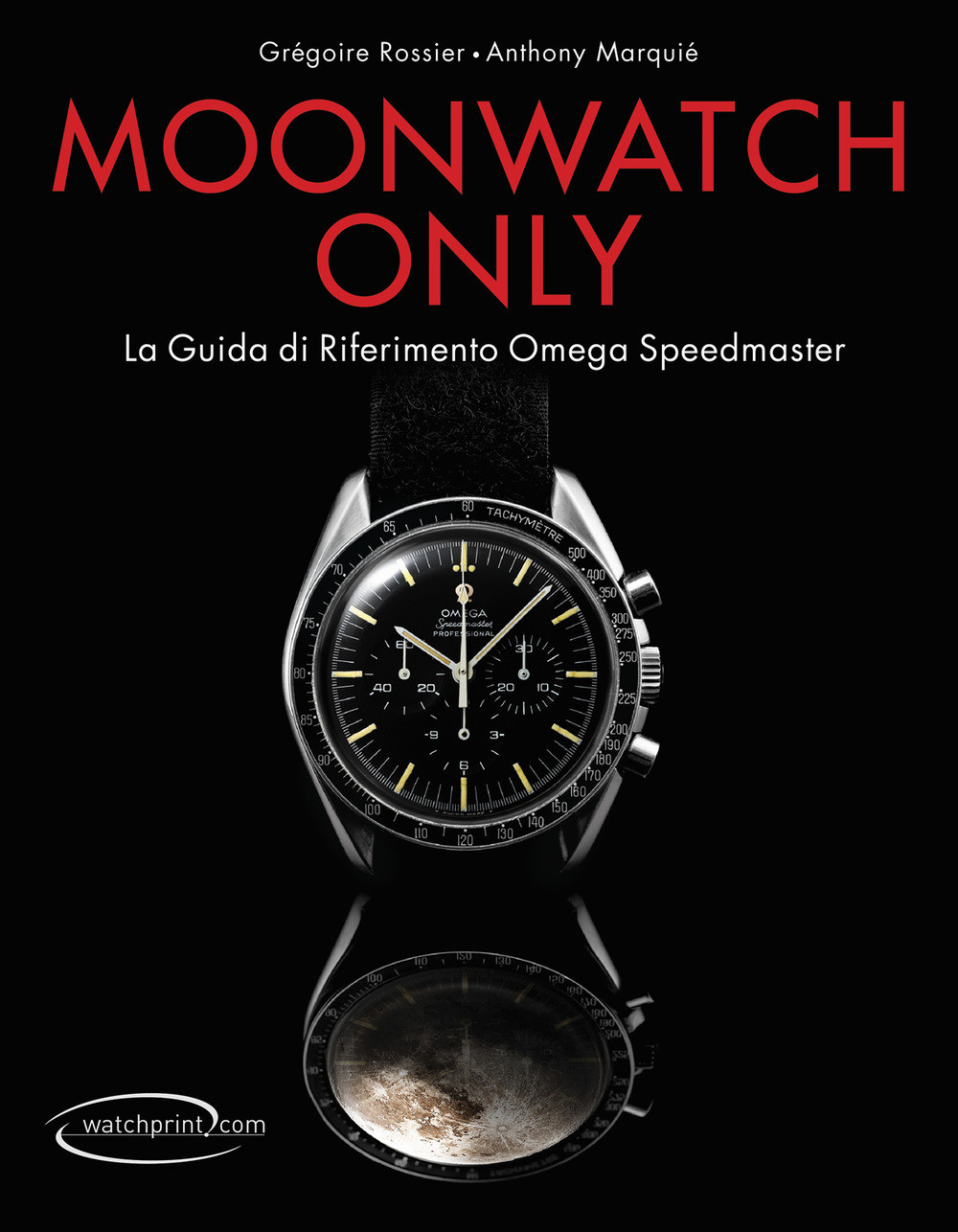 Moonwatch only. La guida di riferimento Omega Speedmaster. Ediz. illustrat...