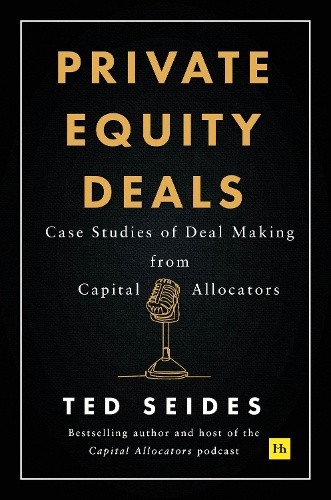 Private Equity Deals: Lessons in investing, dealmaking, and operations from