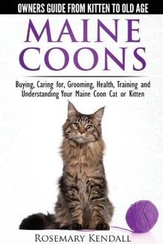 Maine Coon Cats - The Owners Guide from Kitten to Old Age - Buying, Caring