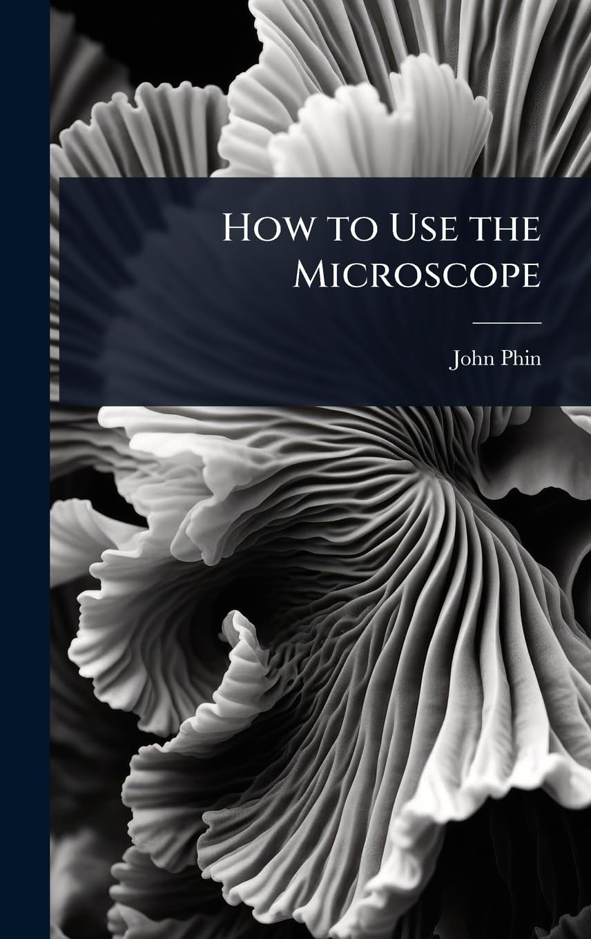 John Phin How to Use the Microscope (Copertina rigida)