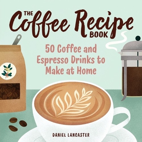 Daniel Lancaster The Coffee Recipe Book (Tascabile)