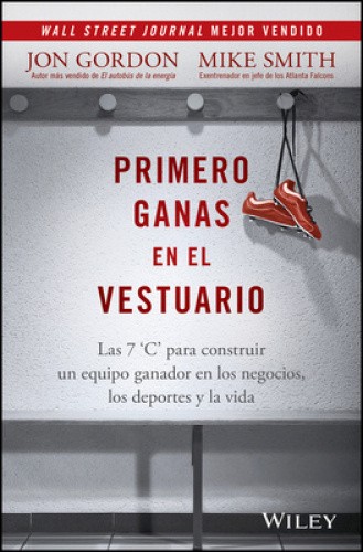 Primero Ganas en El Vestuario: Las 7 C's Para Construir un Equipo Ganador en