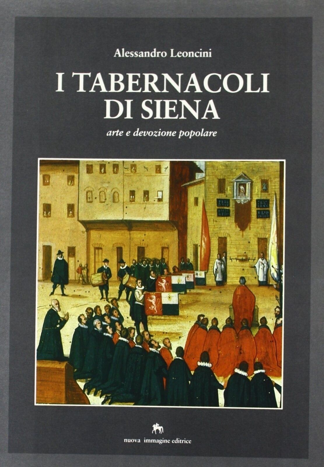 Libri Alessandro Leoncini - I Tabernacoli Di Siena. Arte E Devozione Popolare