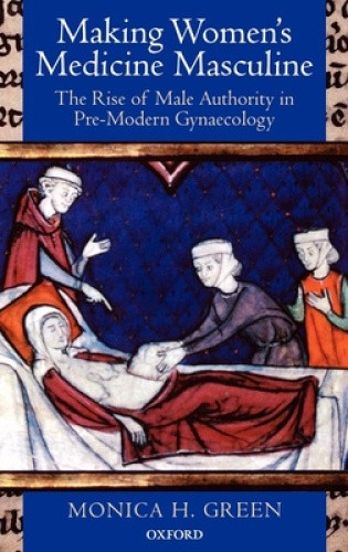 Making Women's Medicine Masculine: The Rise of Male Authority in Pre-Modern