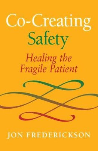 Co-Creating Safety: Healing the Fragile Patient by Frederickson, Jon [Paperback]