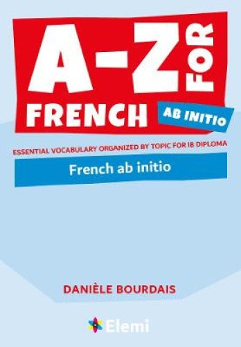 A-Z for French Ab Initio: Essential vocabulary organized by topic for IB
