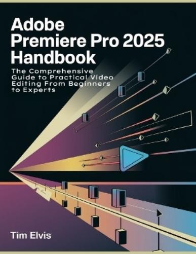 Tim Elvis Adobe Premiere Pro 2025 Handbook (Tascabile)