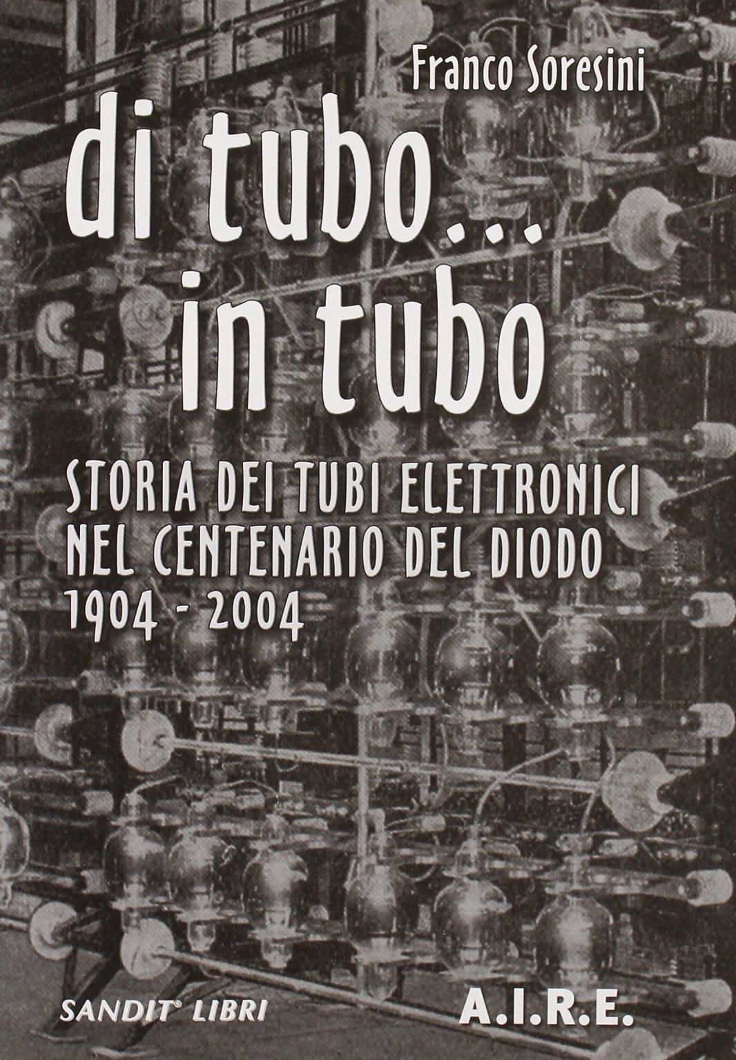Libri Franco Soresini - Di Tubo In Tubo... Storia Dei Tubi Elettronici Nel Cente