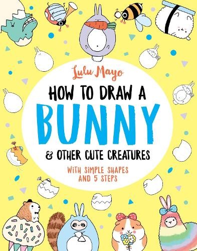 Lulu Mayo How to Draw a Bunny and other Cute Creatures (Tascabile)