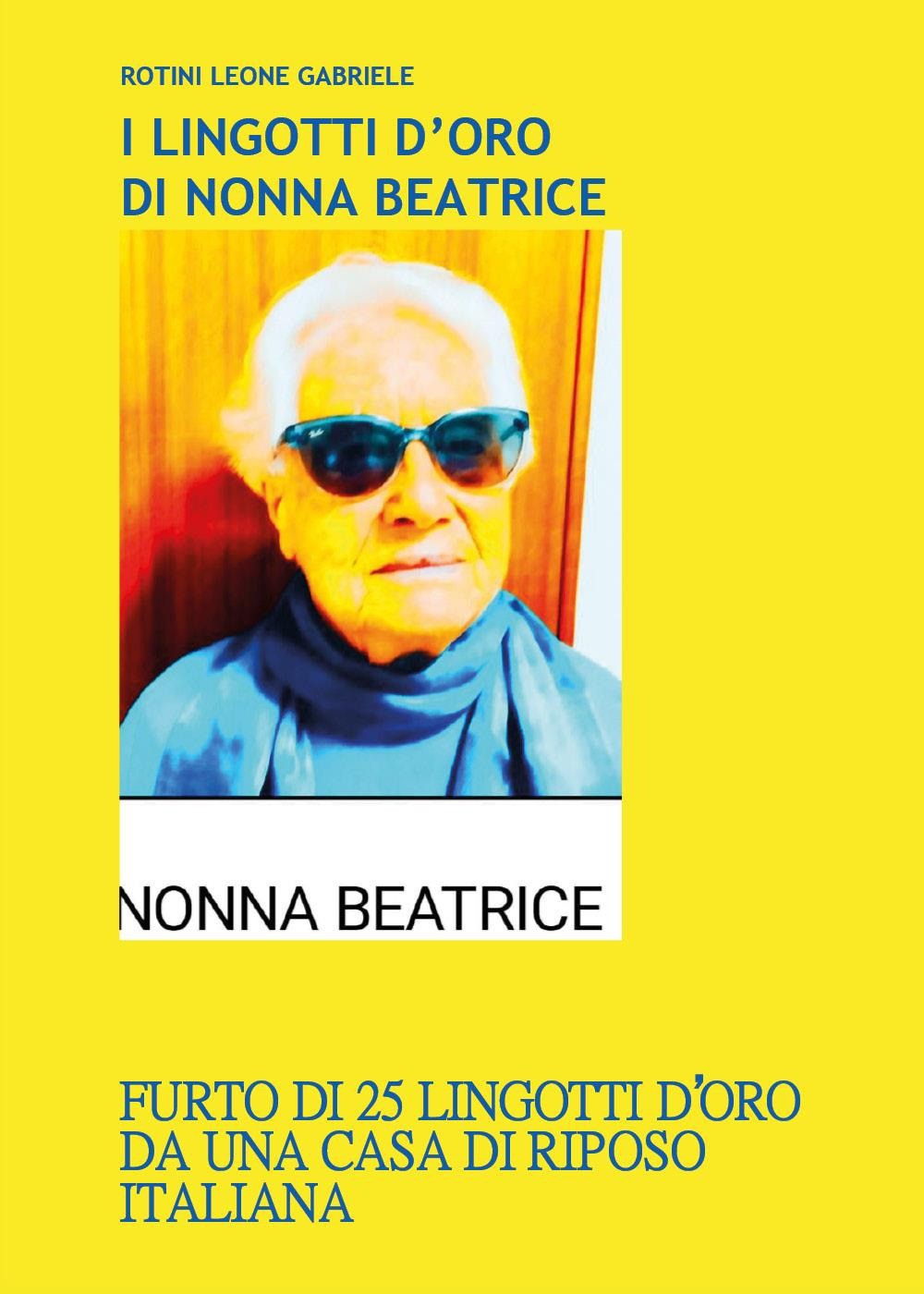 I lingotti d'oro di nonna Beatrice - Rotini Leone Gabriele