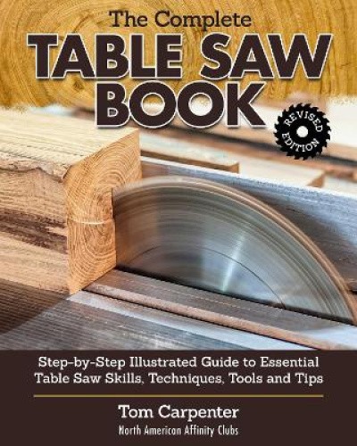 Complete Table Saw Book, Revised Edition: Step-by-Step Illustrated Guide to