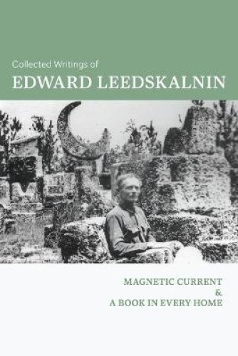 Collected Writings of Edward Leedskalnin: Magnetic Current & A Book in Every