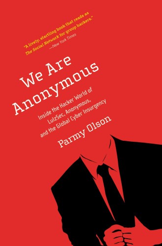 We Are Anonymous: Inside the Hacker World of LulzSec, Anonymous, and the