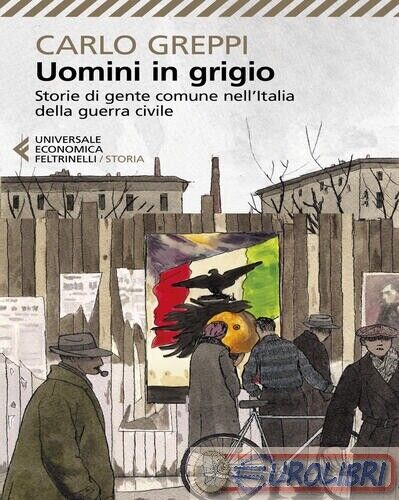 9788807898792 Carlo Greppi Uomini in grigio. Storie di gente comune nell'Italia