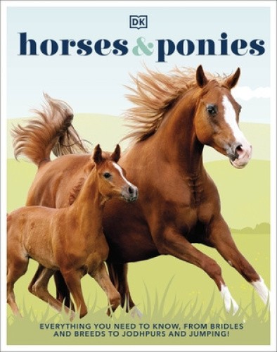 Horses & Ponies: Everything You Need to Know, From Bridles and Breeds to