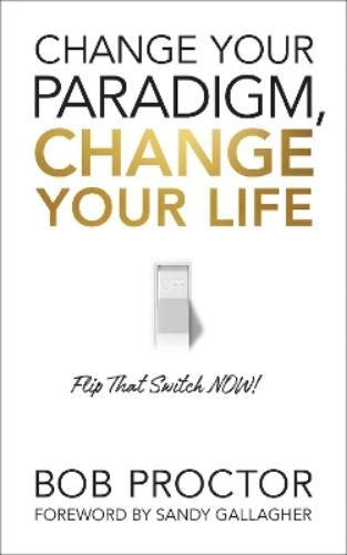 Bob Proctor Change Your Paradigm, Change Your Life (Copertina rigida)
