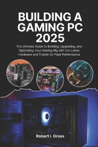 Robert I Grass Building A Gaming Pc 2025 (Tascabile)