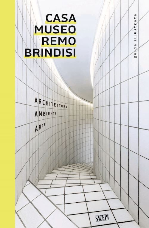 CASA MUSEO REMO BRINDISI. ARCHITETTURA, AMBIENTE, ARTE. GUIDA ILLUSTRATA  -