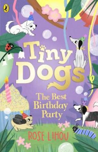Rose Lihou Tiny Dogs: The Best Birthday Party (Tascabile) Tiny Dogs