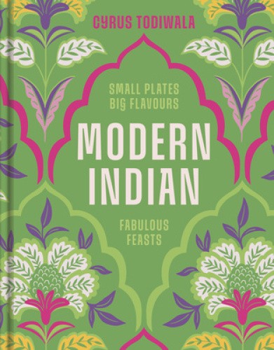 Modern Indian: Small Plates, Big Flavours, Fabulous Feasts by Cyrus Todiwala
