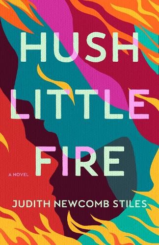 Hush Little Fire: A Novel by Judith Newcomb Stiles [Paperback]