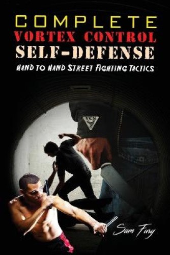 Complete Vortex Control Self-Defense: Hand to Hand Combat, Knife Defense, and