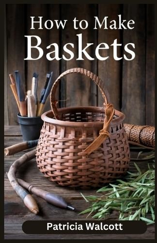 Patricia Walcott How to Make Baskets (Tascabile)