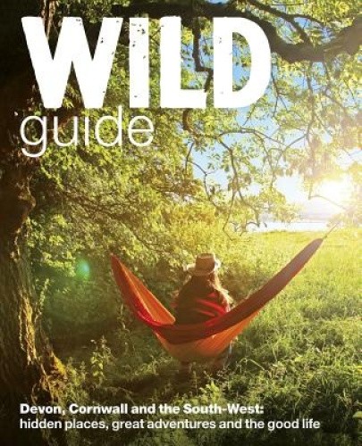 Wild Guide - Devon, Cornwall and South West: Hidden Places, Great Adventures