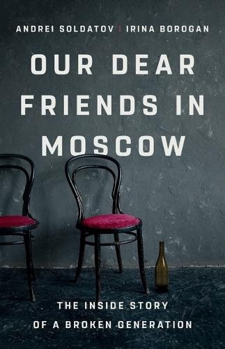 Our Dear Friends in Moscow: The Inside Story of a Broken Generation [Hardback]