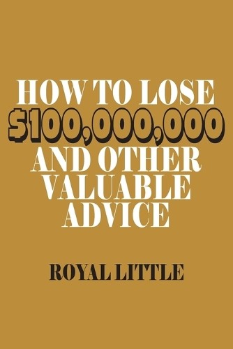 Royal Little How to Lose $100,000,000 and Other Valuable Advice (Tascabile)