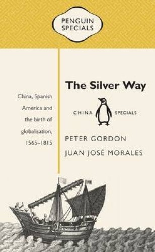 The Silver Way: China, Spanish America and the birth of globalisation