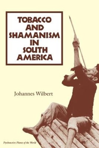 Tobacco and Shamanism in South America (Psychoactive Plants of the World)