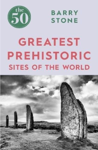 Barry Stone The 50 Greatest Prehistoric Sites of the World (Tascabile) 50