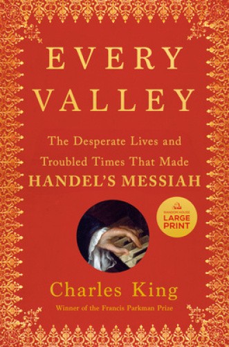 Every Valley: The Desperate Lives and Troubled Times That Made Handel's