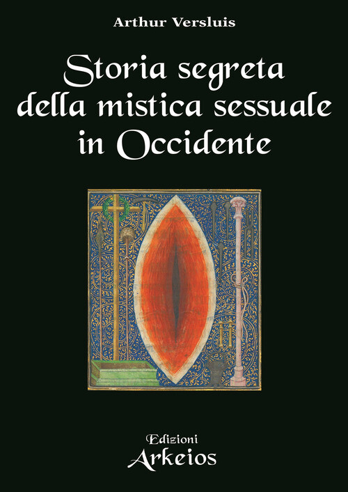 Storia segreta della mistica sessuale in Occidente - Arthur Versl
