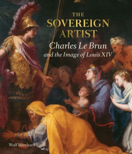 The Sovereign Artist: Charles Le Brun and the Image of Louis XIV [Hardback]
