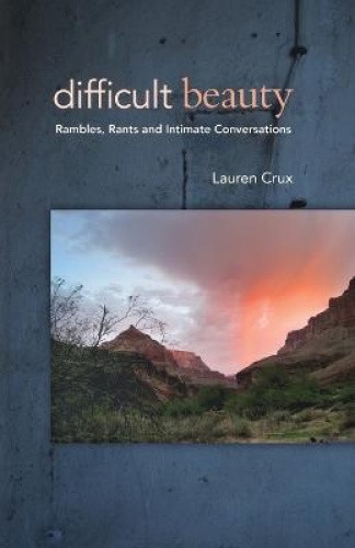 Difficult Beauty: Rambles, Rants and Intimate Conversations by Lauren Crux