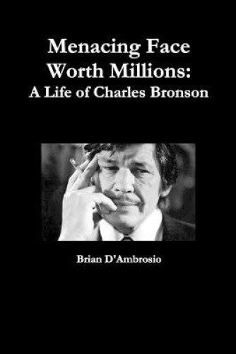 Menacing Face Worth Millions: A Life of Charles Bronson by D'Ambrosio, Brian
