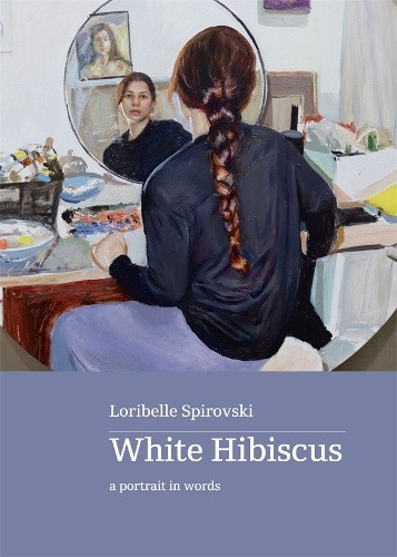 White Hibiscus: A portrait in words by Loribelle Spirovski [Paperback]