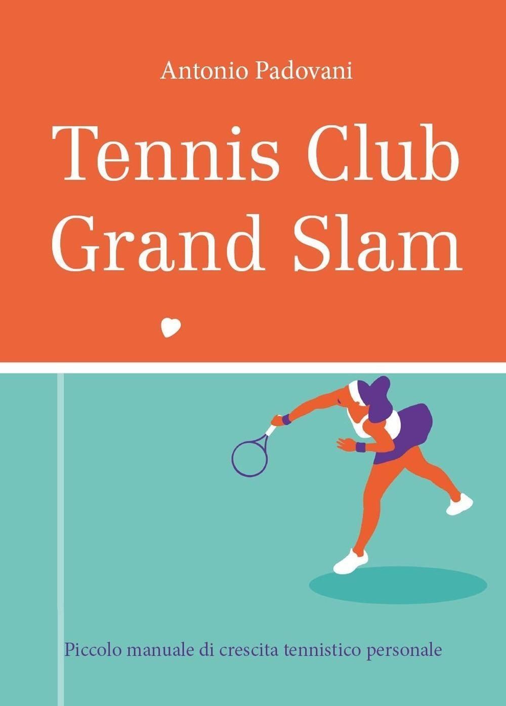 Libri Padovani Antonio - Tennis Club Grand Slam. Piccolo Manuale Di Crescita Ten