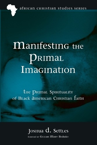 Joshua D Settles Manifesting the Primal Imagination (Tascabile)
