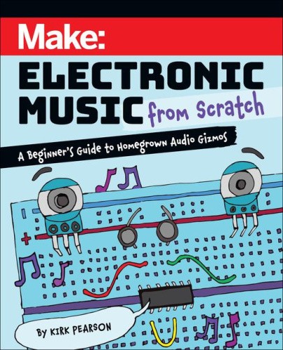 Make: Electronic Music from Scratch: A Beginner's Guide to Homegrown Audio