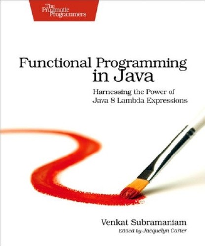 Functional Programming in Java: Harnessing the Power of Java 8 Lambda