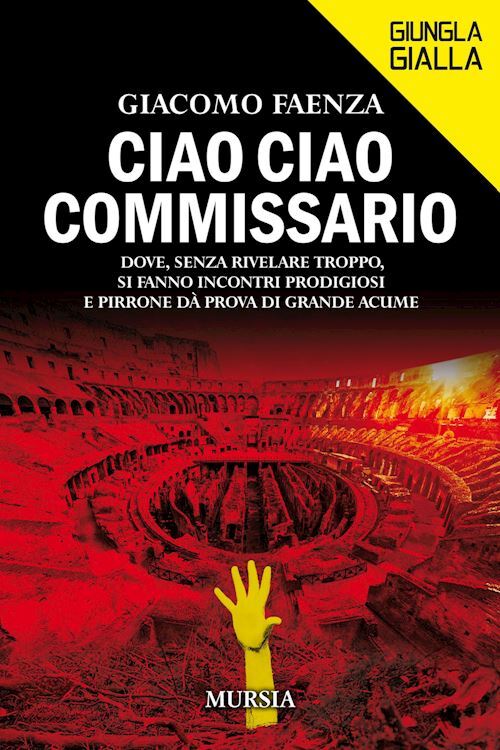 CIAO CIAO COMMISSARIO  - FAENZA GIACOMO - Ugo Mursia Editore