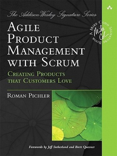Agile Product Management with Scrum: Creating Products that Customers Love