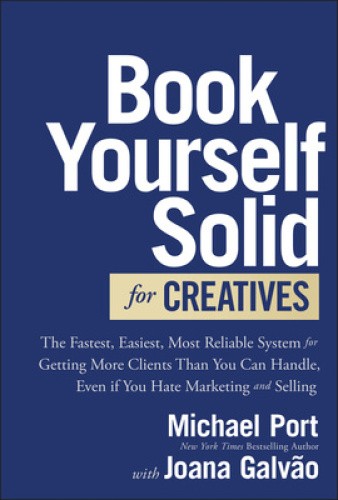 Book Yourself Solid for Creatives: The Fastest, Easiest, Most Reliable System