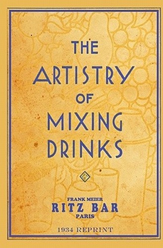 The Artistry of Mixing Drinks (1934): By Frank Meier, Ritz Bar, Paris;1934